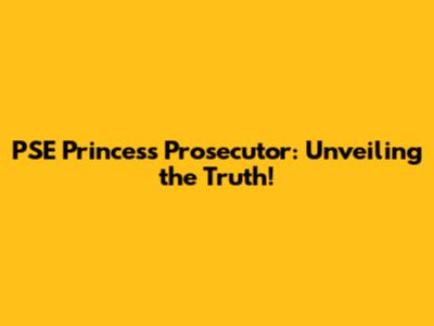 PSE Princess Prosecutor: Unveiling the Truth!