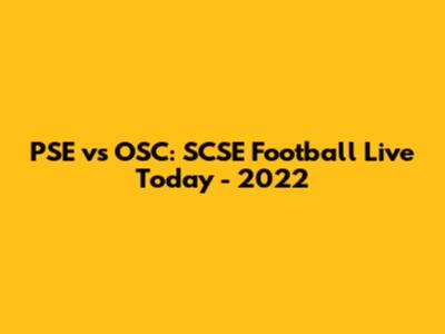 PSE vs OSC: SCSE Football Live Today - 2022