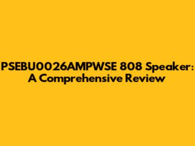 PSEBU0026AMPWSE 808 Speaker: A Comprehensive Review