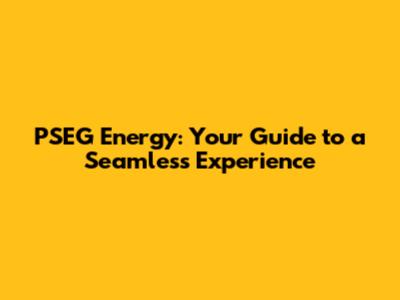 PSEG Energy: Your Guide to a Seamless Experience