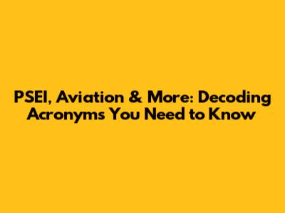 PSEI, Aviation & More: Decoding Acronyms You Need to Know