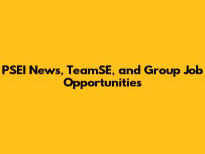 PSEI News, TeamSE, and Group Job Opportunities