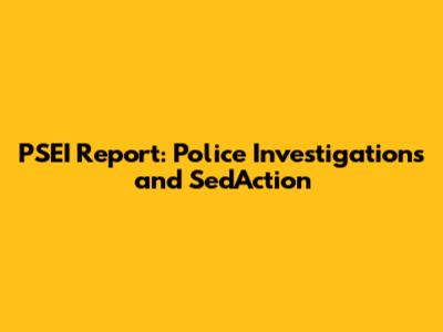 PSEI Report: Police Investigations and Sed'Action