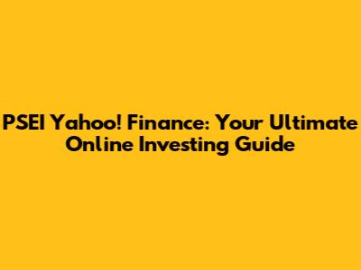 PSEI Yahoo! Finance: Your Ultimate Online Investing Guide