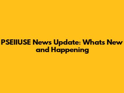PSEIIUSE News Update: What's New and Happening