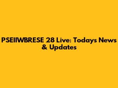 PSEIIWBRESE 28 Live: Today's News & Updates