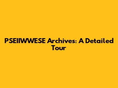 PSEIIWWESE Archives: A Detailed Tour