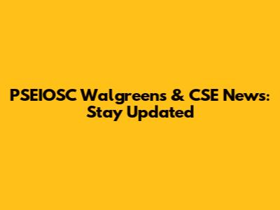PSEIOSC Walgreens & CSE News: Stay Updated