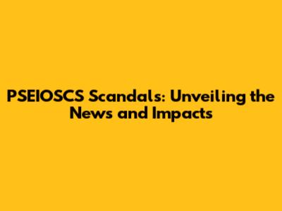 PSEIOSCS Scandals: Unveiling the News and Impacts