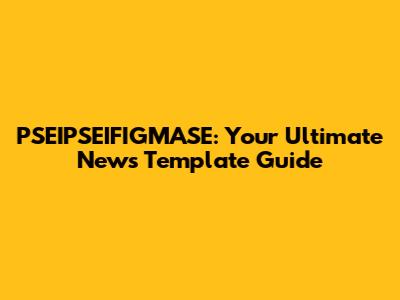 PSEIPSEIFIGMASE: Your Ultimate News Template Guide