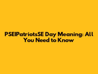 PSEIPatriotsSE Day Meaning: All You Need to Know