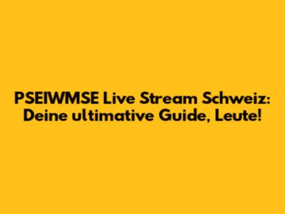 PSEIWMSE Live Stream Schweiz: Deine ultimative Guide, Leute!