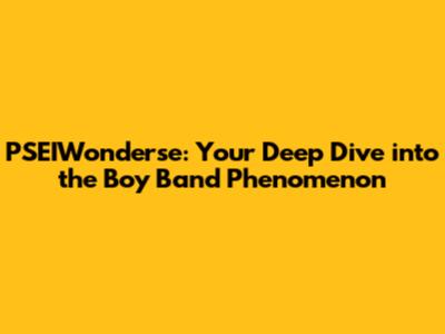 PSEIWonderse: Your Deep Dive into the Boy Band Phenomenon