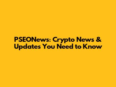 PSEONews: Crypto News & Updates You Need to Know