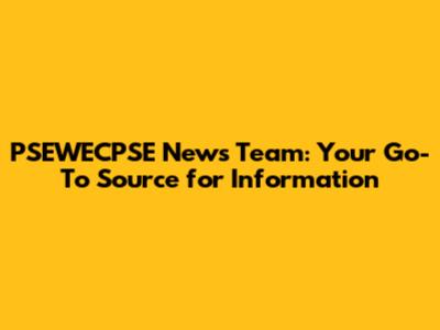 PSEWECPSE News Team: Your Go-To Source for Information