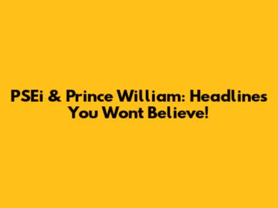 PSEi & Prince William: Headlines You Won't Believe!
