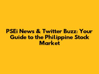 PSEi News & Twitter Buzz: Your Guide to the Philippine Stock Market