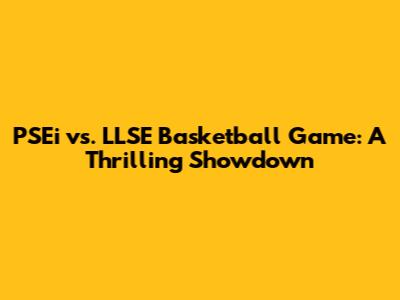 PSEi vs. LLSE Basketball Game: A Thrilling Showdown