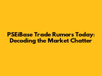PSEiBase Trade Rumors Today: Decoding the Market Chatter