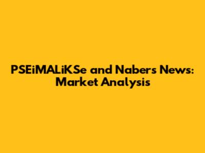 PSEiMALiKSe and Nabers News: Market Analysis