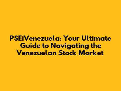 PSEiVenezuela: Your Ultimate Guide to Navigating the Venezuelan Stock Market
