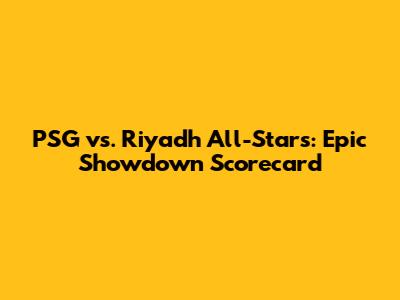 PSG vs. Riyadh All-Stars: Epic Showdown Scorecard