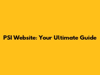 PSI Website: Your Ultimate Guide