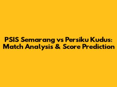 PSIS Semarang vs Persiku Kudus: Match Analysis & Score Prediction