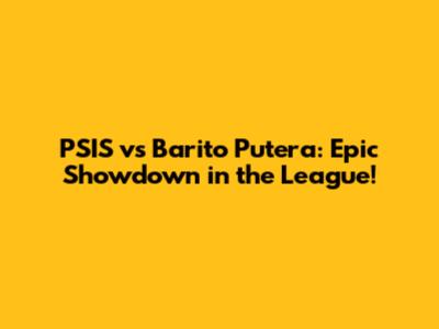 PSIS vs Barito Putera: Epic Showdown in the League!