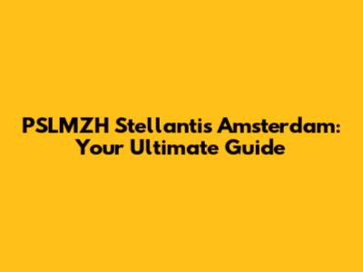 PSLMZH Stellantis Amsterdam: Your Ultimate Guide