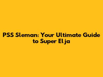 PSS Sleman: Your Ultimate Guide to Super Elja