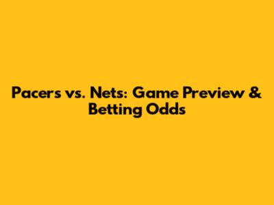Pacers vs. Nets: Game Preview & Betting Odds