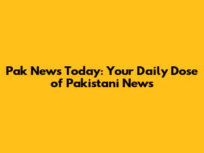 Pak News Today: Your Daily Dose of Pakistani News