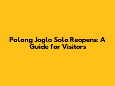 Palang Joglo Solo Reopens: A Guide for Visitors