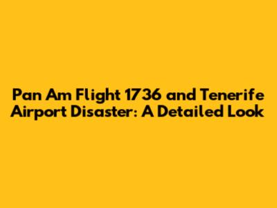 Pan Am Flight 1736 and Tenerife Airport Disaster: A Detailed Look
