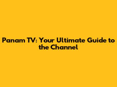 Panam TV: Your Ultimate Guide to the Channel