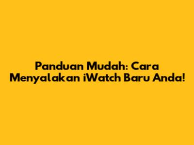 Panduan Mudah: Cara Menyalakan iWatch Baru Anda!