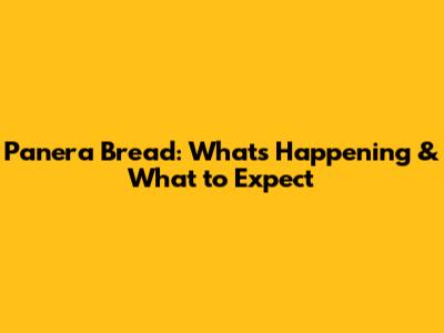 Panera Bread: What's Happening & What to Expect
