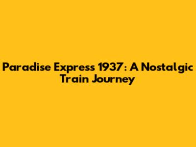 Paradise Express 1937: A Nostalgic Train Journey