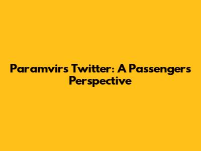 Paramvir's Twitter: A Passenger's Perspective