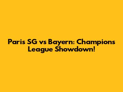 Paris SG vs Bayern: Champions League Showdown!