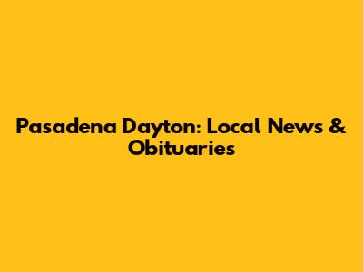Pasadena Dayton: Local News & Obituaries