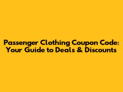 Passenger Clothing Coupon Code: Your Guide to Deals & Discounts