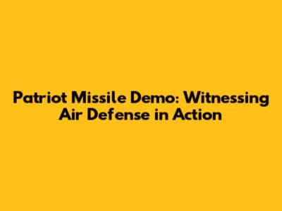Patriot Missile Demo: Witnessing Air Defense in Action