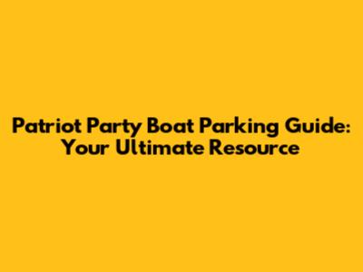 Patriot Party Boat Parking Guide: Your Ultimate Resource
