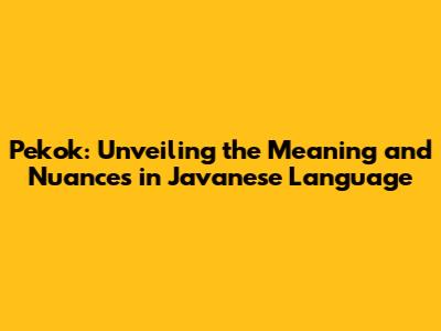 Pekok: Unveiling the Meaning and Nuances in Javanese Language