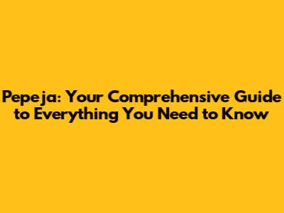 Pepeja: Your Comprehensive Guide to Everything You Need to Know