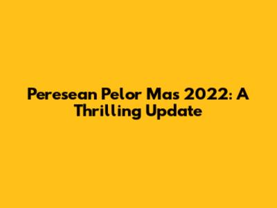 Peresean Pelor Mas 2022: A Thrilling Update