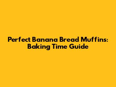Perfect Banana Bread Muffins: Baking Time Guide