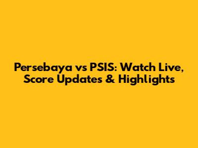 Persebaya vs PSIS: Watch Live, Score Updates & Highlights